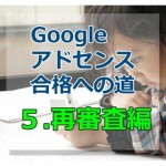 アドセンス審査合格への道【５.再審査・合格必勝法編】