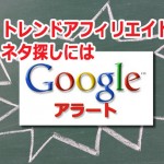 トレンドアフィリエイトのネタ探しを１分で解決する方法！【Googleアラート】